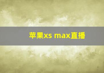 苹果xs max直播